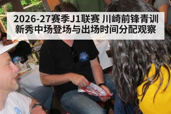 2026-27赛季J1联赛 川崎前锋青训新秀中场登场与出场时间分配观察